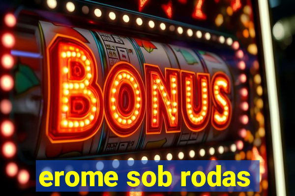 erome sob rodas